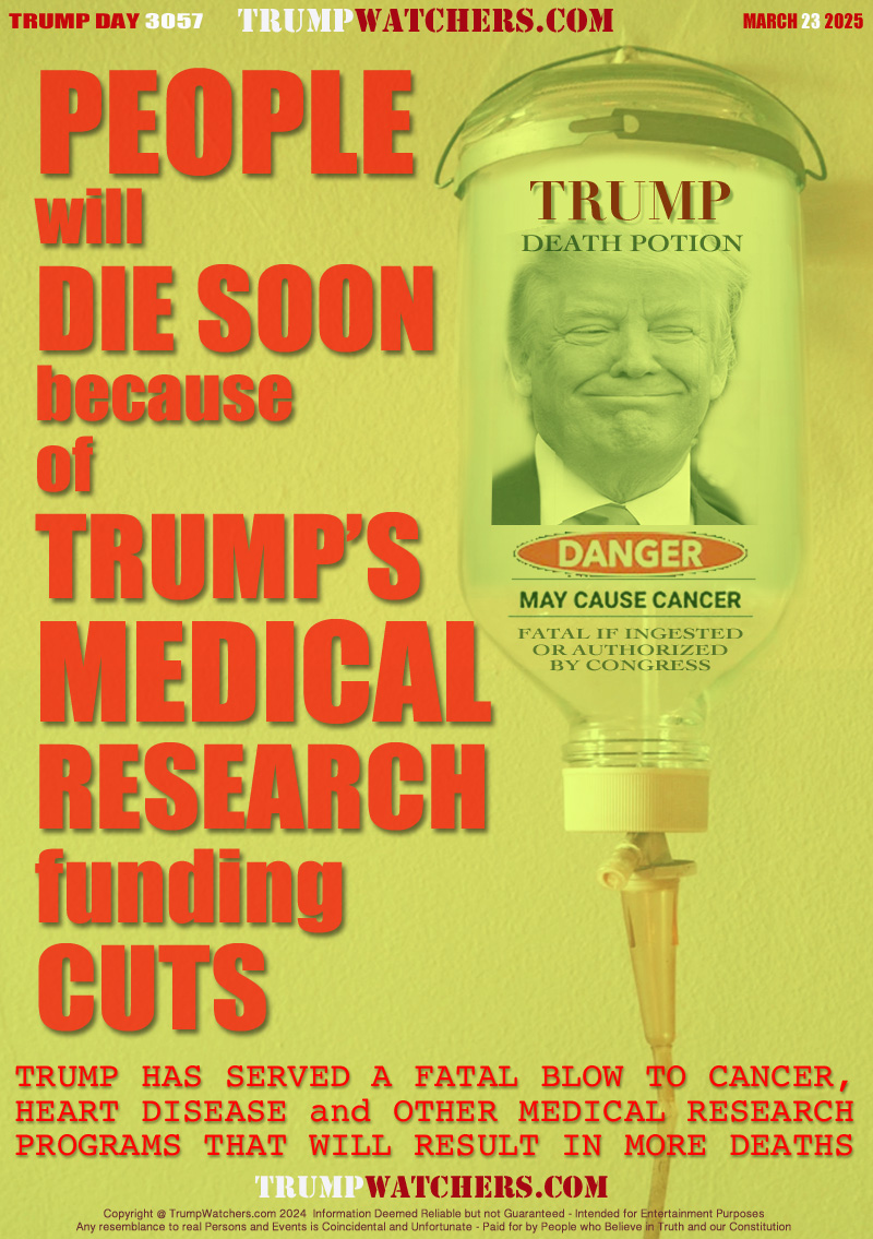 TRUMP DEATH POTION
DANGER MAY CAUSE CANCER
FATAL IF INGESTED
OR AUTHORIZED
BY CONGRESS

TRUMP HAS SERVED A FATAL BLOW TO CANCER,
HEART DISEASE and OTHER MEDICAL RESEARCH
PROGRAMS THAT WILL RESULT IN MORE DEATHS